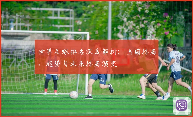 世界足球排名深度解析：当前格局、趋势与未来格局演变
