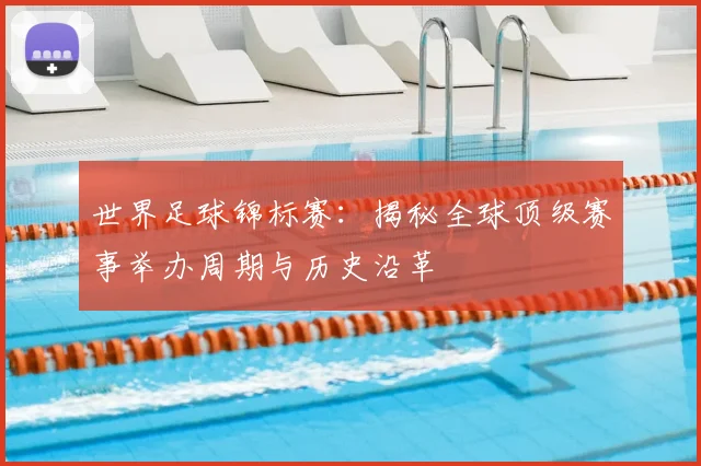 世界足球锦标赛：揭秘全球顶级赛事举办周期与历史沿革