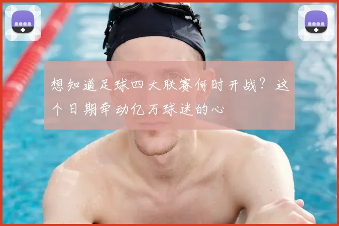 想知道足球四大联赛何时开战？这个日期牵动亿万球迷的心