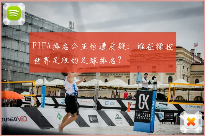 FIFA排名公正性遭质疑：谁在操控世界足联的足球排名？