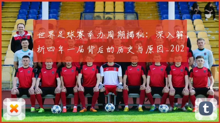 世界足球赛举办周期揭秘：深入解析四年一届背后的历史与原因_20260610190151