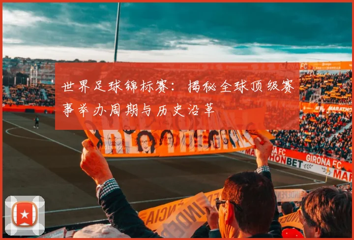 世界足球锦标赛：揭秘全球顶级赛事举办周期与历史沿革